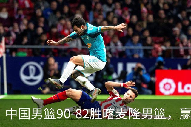 中国男篮90-82胜喀麦隆男篮，赢球功臣是他，焦泊乔庞峥麟靠边站