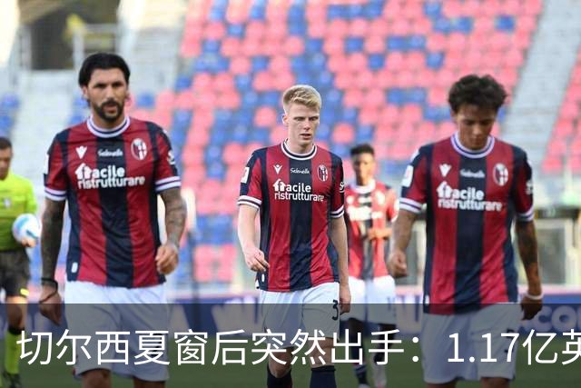 切尔西夏窗后突然出手：1.17亿英镑签下Rogers，队内左路“口袋”找到答案