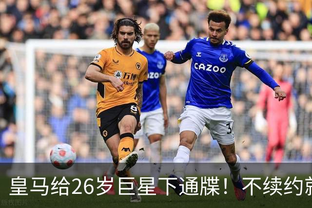 皇马给26岁巨星下通牒！不续约就卖给阿森纳，穆帅留了后手